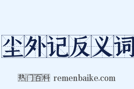 尘外记反义词是什么意思的图片